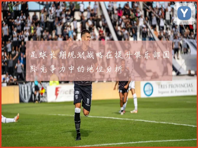 足球长期规划战略在提升俱乐部国际竞争力中的地位分析