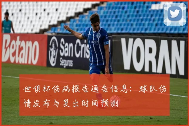 世俱杯伤病报告通告信息：球队伤情发布与复出时间预测